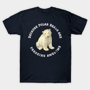 Because Polar Bears are Freaking Awesome, Funny Polar Bear Saying, Bear lover, Gift Idea T-Shirt T-Shirt